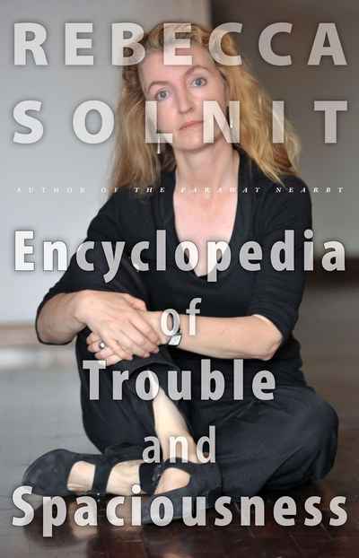 The Encyclopedia of Trouble and Spaciousness by Rebecca Solnit The Encyclopedia of Trouble and Spaciousness by Rebecca Solnit