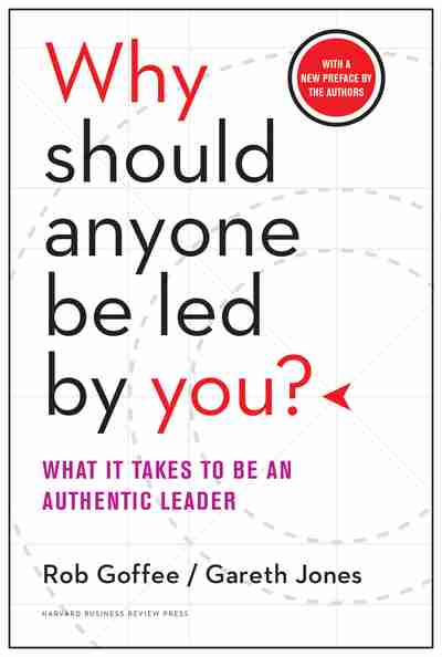 Why Should Anyone Be Led by You With a New Preface by the Authors What It Takes to Be an Authentic Leader